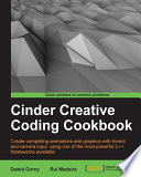 Cinder creative coding cookbook : create compelling animations and graphics with Kinect and camera input, using one of the most powerful C++ frameworks available