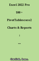 Excel 2022 Pro 100 + PivotTablescoco2 Charts & Reports : Explore Excel 2022 with Graphscoco2 Animationscoco2 Sparklinescoco2 Goal Seekcoco2 Histogramscoco2 Correlationscoco2 Dashboards