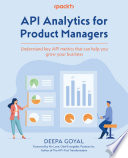 API Analytics for Product Managers : Understand key API metrics that can help you grow your business