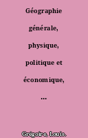 Géographie générale, physique, politique et économique, par L. Grégoire,...