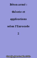 Béton armé : théorie et applications selon l'Eurocode 2