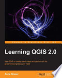 Learning QGIS 2.0 : use QGIS to create maps and perform all the geoprocessing tasks you need