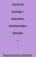 Traité de zoologie : anatomie, systématique, biologie anatomie, éthologie, systématique