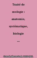 Traité de zoologie : anatomie, systématique, biologie embryologie, cécidogenèse, insectes venimeux
