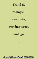 Traité de zoologie : anatomie, systématique, biologie les ordres : anatomie, éthologie, systématique