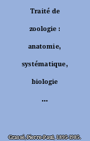 Traité de zoologie : anatomie, systématique, biologie splanchnologie, phonation, vie aquatique, rapport sur les plantes
