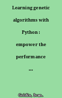 Learning genetic algorithms with Python : empower the performance of machine learning and AI models with the capabilities of a powerful search algorithm