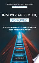 Innovez autrement, disnovez ! : l'intelligence collective au service de la vraie innovation