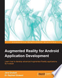 Augmented reality for Android application development : Learn how to develop advanced augmented reality applications for Android