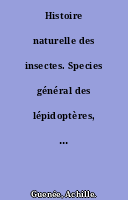 Histoire naturelle des insectes. Species général des lépidoptères, par le Dr Boisduval [et Guenée]...
