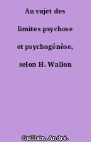 Au sujet des limites psychose et psychogénèse, selon H. Wallon
