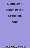 L' intelligence sensori-motrice d'après Jean Piaget