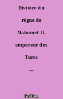 Histoire du règne de Mahomet II, empereur des Turcs par le Sieur Guillet.