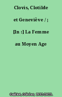 Clovis, Clotilde et Geneviève / ; [In :] La Femme au Moyen Age