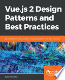 Vue.js design patterns and best practices : Build enterprise-ready, modular Vue.js applications with Vuex and Nuxt