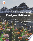 3D Environment Design with Blender : Enhance your modeling, texturing, and lighting skills to create realistic 3D scenes