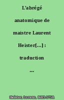 L'abrégé anatomique de maistre Laurent Heister[...] : traduction nouvellement faite, sur la seconde édition de cet Abrégé, imprimé à Altorf, et à Nuremberg en l'année 1719, que l'Auteur a corrigée et beaucoup augmentée