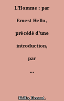 L'Homme : par Ernest Hello, précédé d'une introduction, par M. Henri Lasserre.