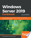 Windows Server 2019 cookbook : over 100 recipes to effectively configure networks, manage security, and administer workloads