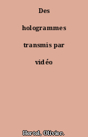 Des hologrammes transmis par vidéo