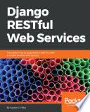 Django RESTful web services : the easiest way to build Python RESTful APIs and web services with Django