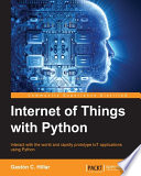 Internet of things with Python : interact with the world and rapidly prototype IoT applications using Python