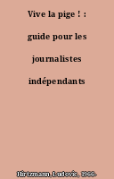 Vive la pige ! : guide pour les journalistes indépendants