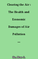 Clearing the Air : The Health and Economic Damages of Air Pollution in China