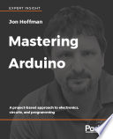 Mastering Arduino : a project-based approach to electronics, circuits, and programming