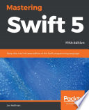 Mastering Swift 5 : deep dive into the latest edition of the Swift programming language