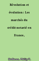 Révolution et évolution : Les marchés du crédit notarié en France, 1780-1840.