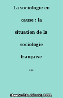 La sociologie en cause : la situation de la sociologie française académique contemporaine au miroir de "l'affaire Tessier"