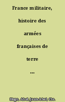 France militaire, histoire des armées françaises de terre et de mer, de 1792 à 1833, ouvrage rédigé par une société de militaires et de gens de lettres... reçu et publié par A. Hugo,...
