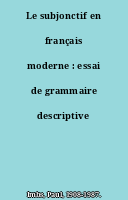 Le subjonctif en français moderne : essai de grammaire descriptive