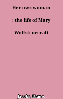 Her own woman : the life of Mary Wollstonecraft
