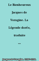 Le Bienheureux Jacques de Voragine. La Légende dorée, traduite du latin d'après les plus anciens manuscrits, avec une introduction, des notes et un index alphabétique, par Teodor de Wyzewa.