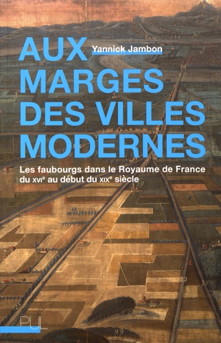 Aux marges des villes modernes : les faubourgs dans le Royaume de France du XVIe au début du XIXe siècle
