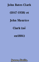 John Bates Clark (1847-1938) et John Maurice Clark (né en1884)