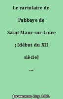 Le cartulaire de l'abbaye de Saint-Maur-sur-Loire ; [début du XII siècle] état, reconstitution et fondements de son organisation