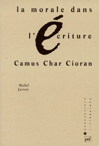 La morale dans l'écriture : Camus, Char, Cioran