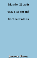 Irlande, 22 août 1922 : Ils ont tué Michael Collins