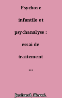 Psychose infantile et psychanalyse : essai de traitement psychanalytique dans deux cas de psychose infantile