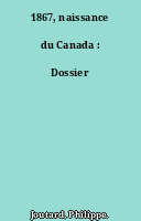 1867, naissance du Canada : Dossier