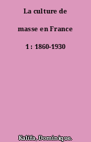 La culture de masse en France 1 : 1860-1930