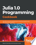 Julia 1.0 programming cookbook : over 100 numerical and distributed computing recipes for your daily data science workflow