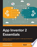 App Inventor 2 essentials : a step-by-step introductory guide to mobile app development with App Inventor 2