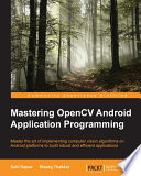 Mastering OpenCV Android application programming : master the art of implementing computer vision algorithms on Android platforms to build robust and efficient applications