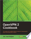 OpenVPN 2 cookbook : 100 simple and incredibly effective recipes for harnessing the power of the OpenVPN 2 network