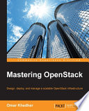 Mastering OpenStack : design, deploy, and manage a scalable OpenStack infrastructure