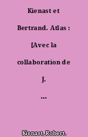 Kienast et Bertrand. Atlas : [Avec la collaboration de J. R. Kienast et de Jacqueline Kienast.].